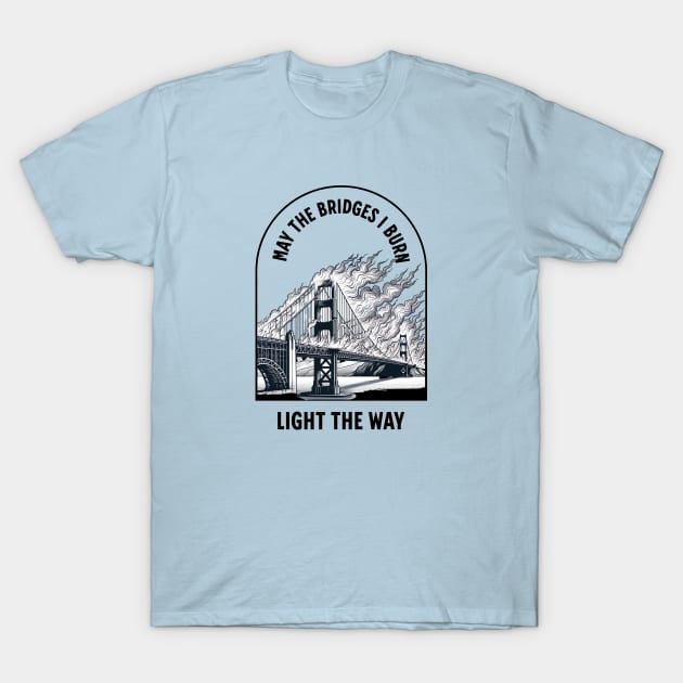 May the bridges I burn light the way T-Shirt by BodinStreet